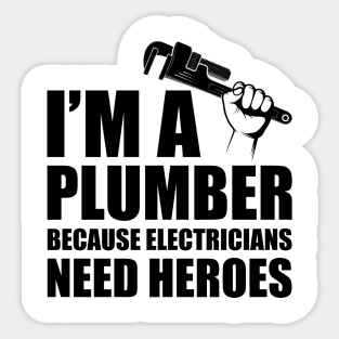 Plumber - I'm a plumber Because electricians need heroes Sticker